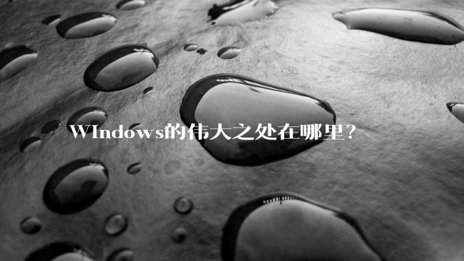 Windows的伟大之处在哪里？