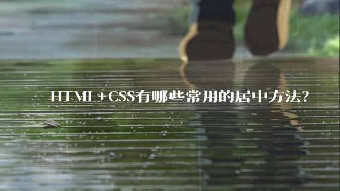 HTML+CSS有哪些常用的居中方法？