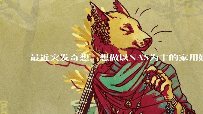 最近突发奇想，想做以NAS为主的家用媒体中心。下面是我做的一个草图，各位大神看看可行吗？