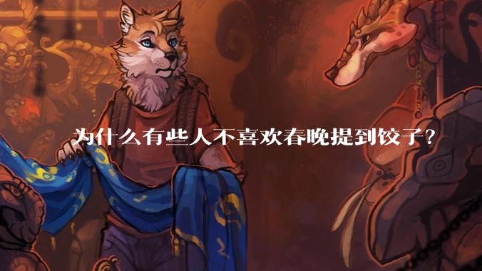 为什么有些人不喜欢春晚提到饺子？