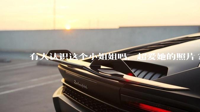 有人认识这个小姐姐吗，超爱她的照片?