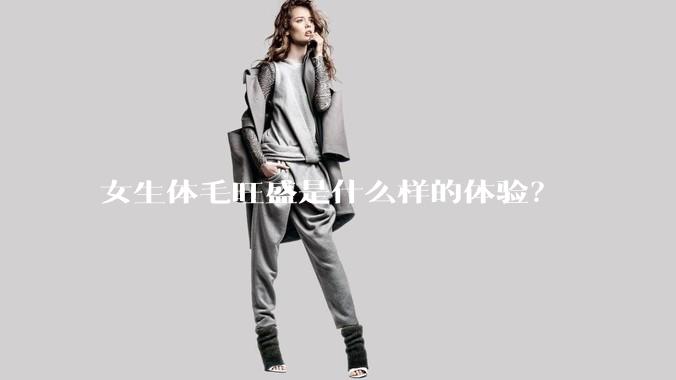 女生体毛旺盛是什么样的体验？