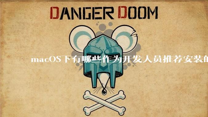 macOS下有哪些作为开发人员推荐安装的软件？