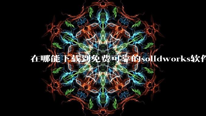 在哪能下载到免费可靠的solidworks软件以及教程?