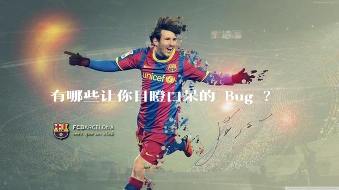 有哪些让你目瞪口呆的 Bug ？