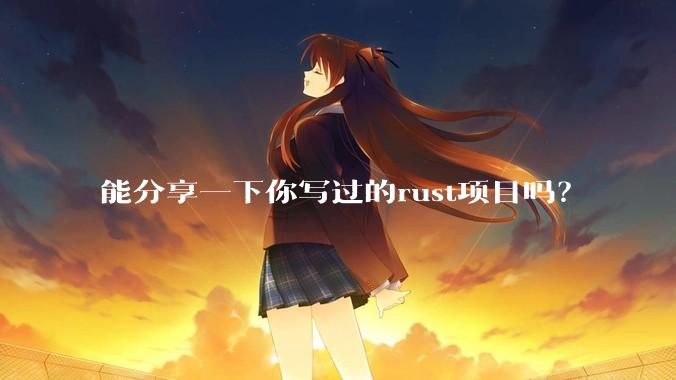 能分享一下你写过的rust项目吗？