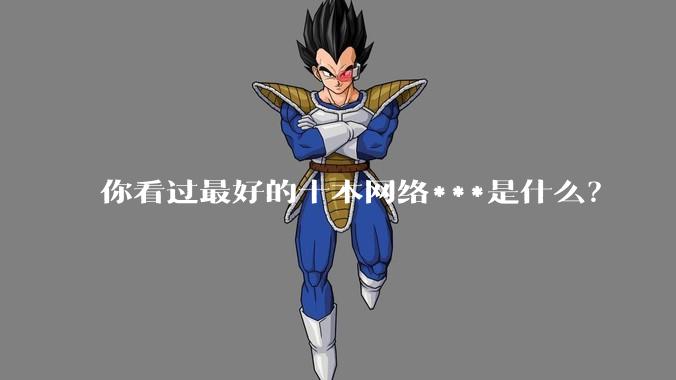 你看过最好的十本网络***是什么？