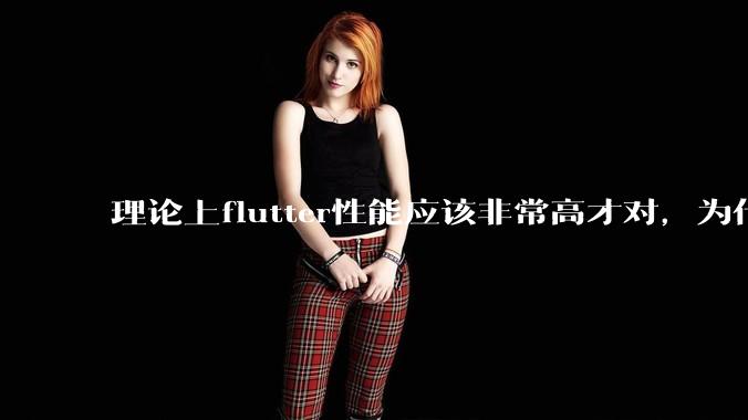 理论上flutter性能应该非常高才对，为什么好些flutter应用性能一般？