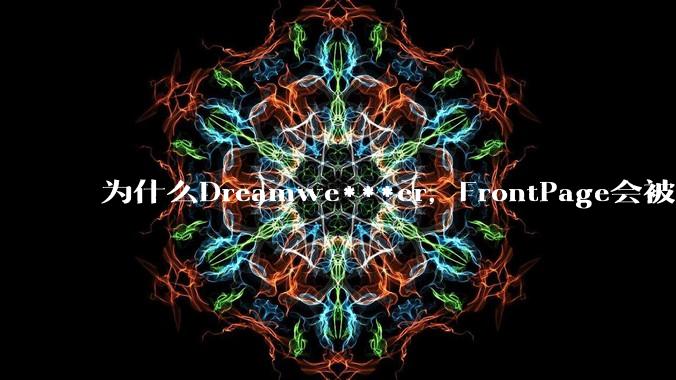 为什么Dreamwe***er，FrontPage会被淘汰？
