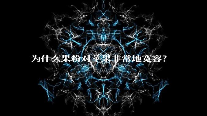 为什么果粉对苹果非常地宽容？