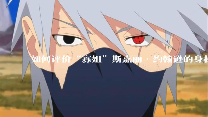 如何评价“寡姐”斯嘉丽·约翰逊的身材？